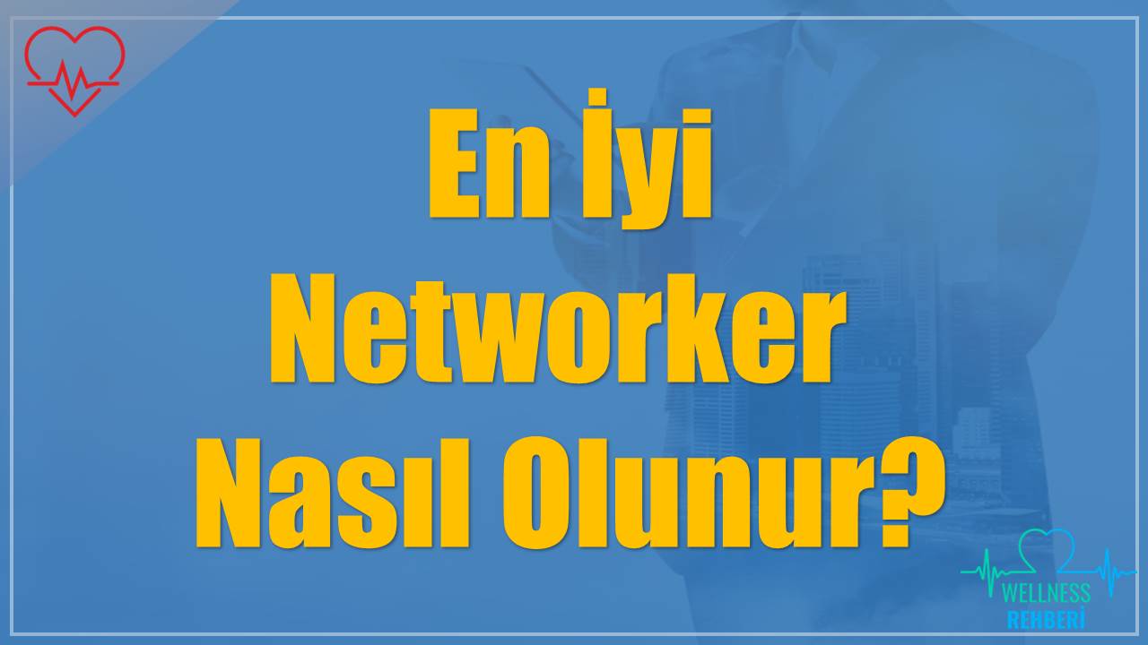 En İyi Networker Nasıl Olunur?