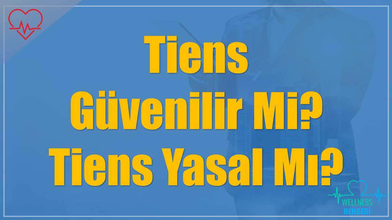 Tiens Güvenilir Mi? Tiens Yasal Mı?