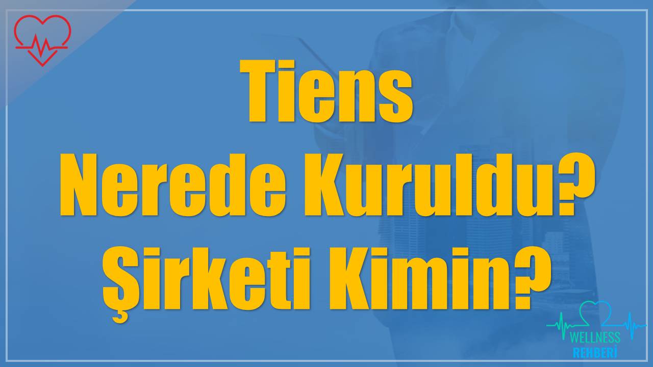 Tiens Nerede Kuruldu? Şirketi Kimin?