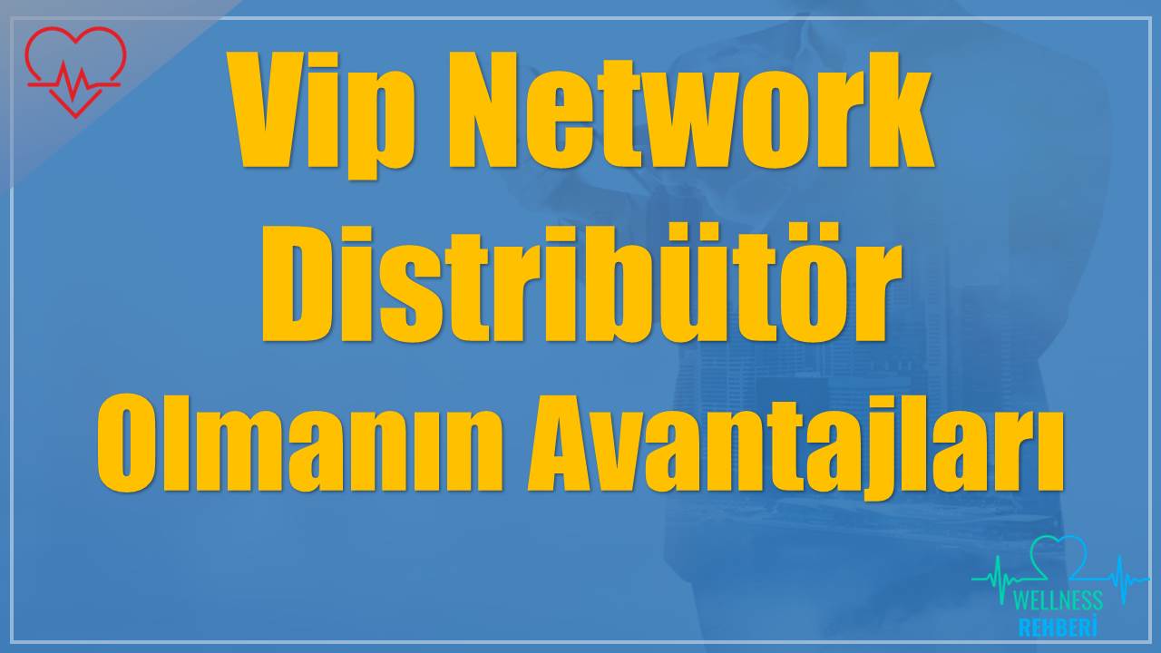Vip Network Distribütör Olmanın Avantajları