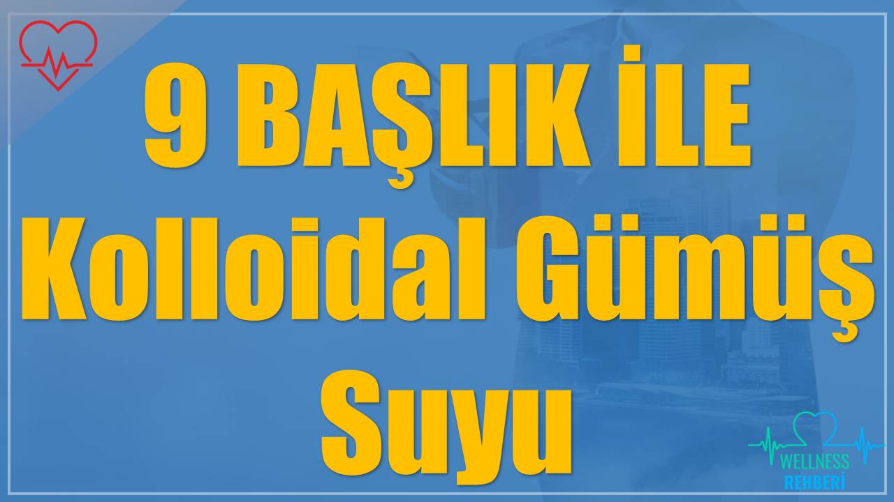 9 BAŞLIK İLE Kolloidal Gümüş Suyu