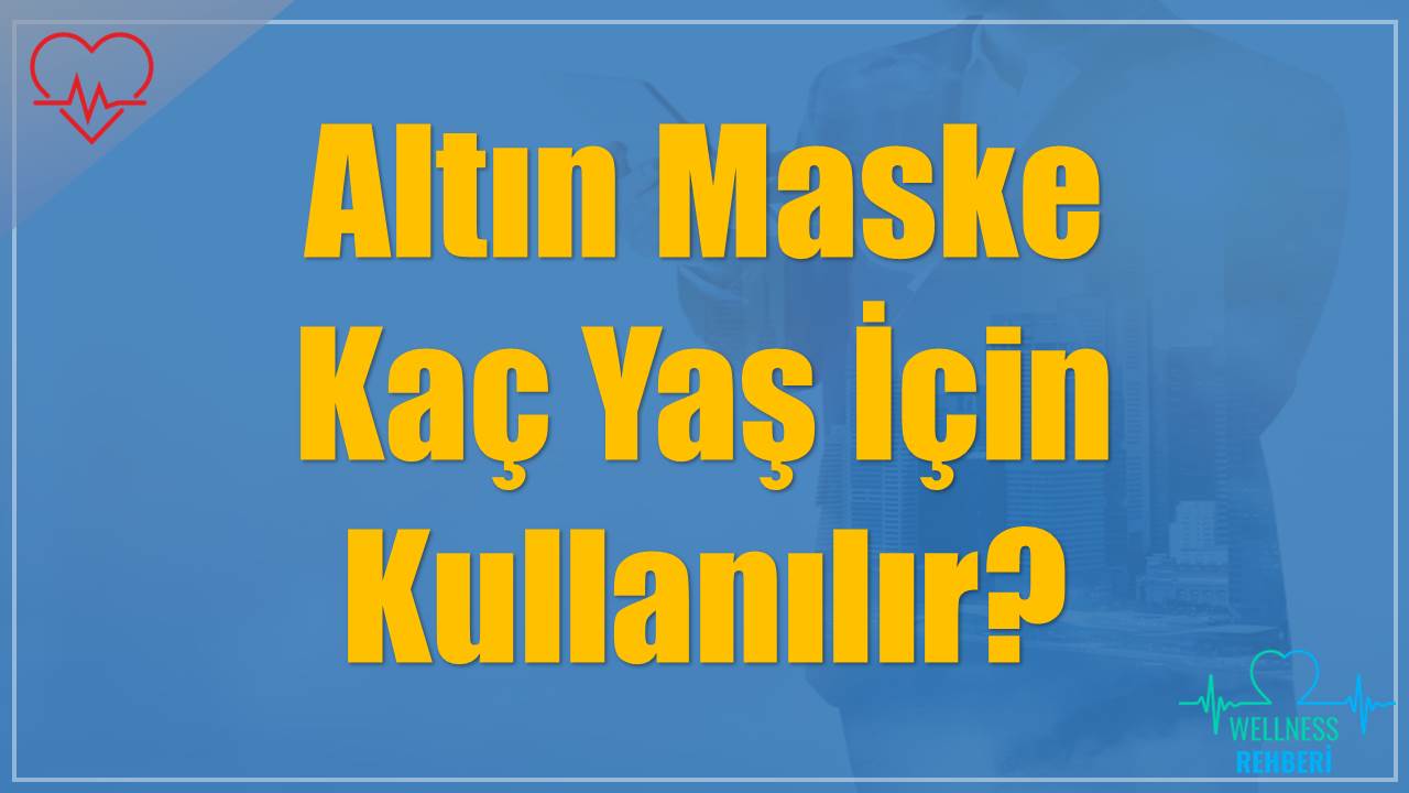 Altın Maske Kaç Yaş İçin Kullanılır?