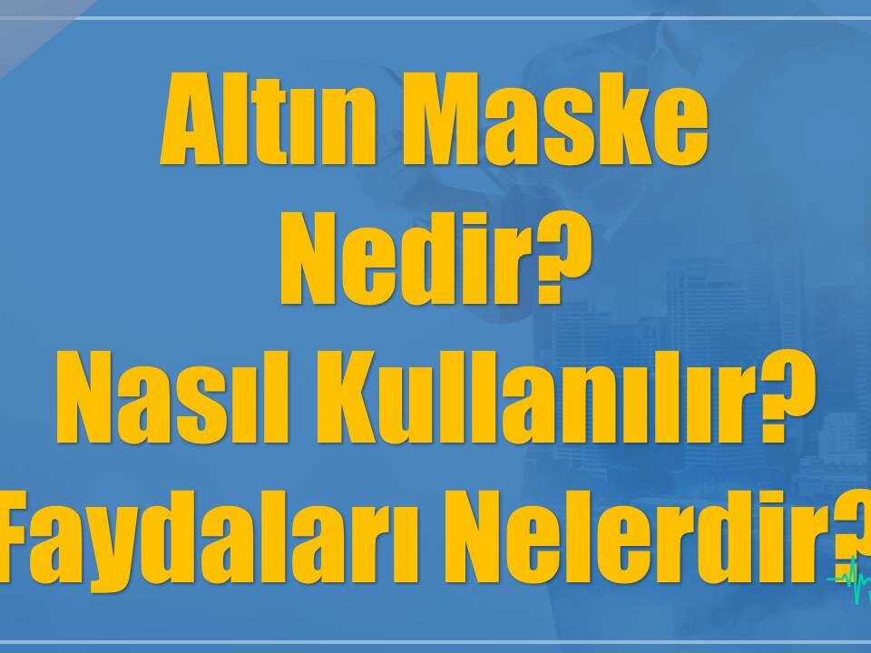 Altın Maske Nedir? Nasıl Kullanılır? Faydaları Nelerdir?