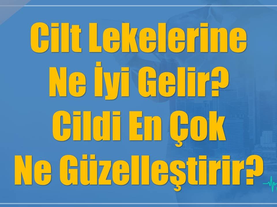 Cilt Lekelerine Ne İyi Gelir? Cildi En Çok Ne Güzelleştirir?