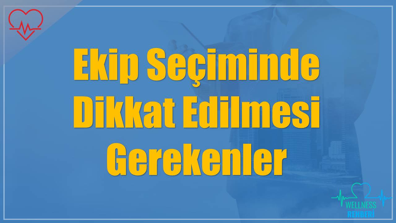 Ekip Seçiminde Dikkat Edilmesi Gerekenler