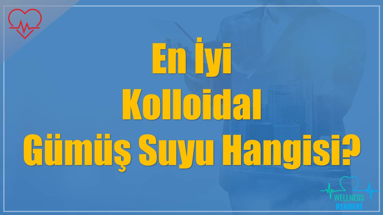 En İyi Kolloidal Gümüş Suyu Hangisi?