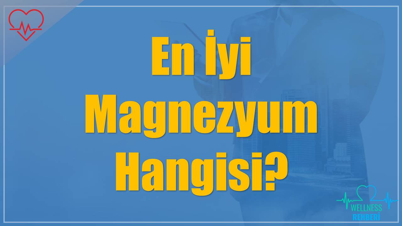 En İyi Magnezyum Hangisi?