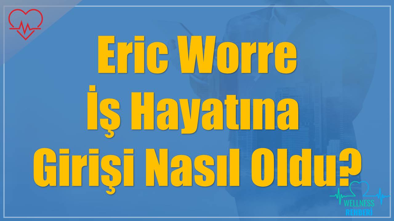 Eric Worre İş Hayatına Girişi Nasıl Oldu?