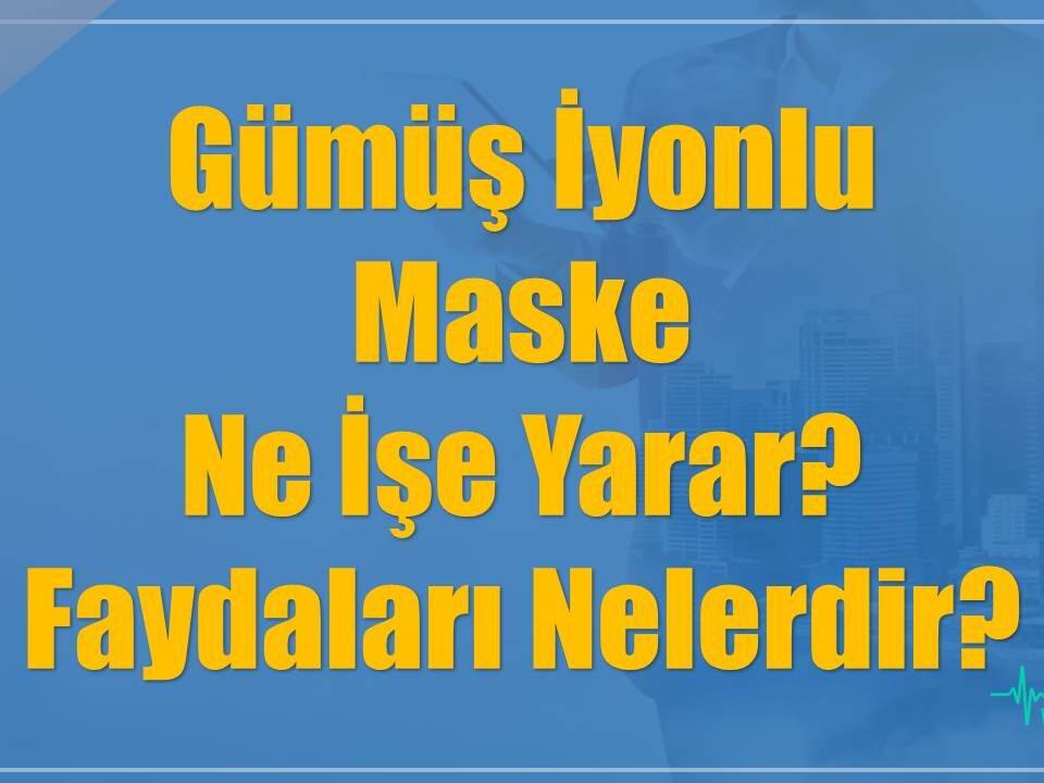 Gümüş İyonlu Maske Ne İşe Yarar? Faydaları Nelerdir?