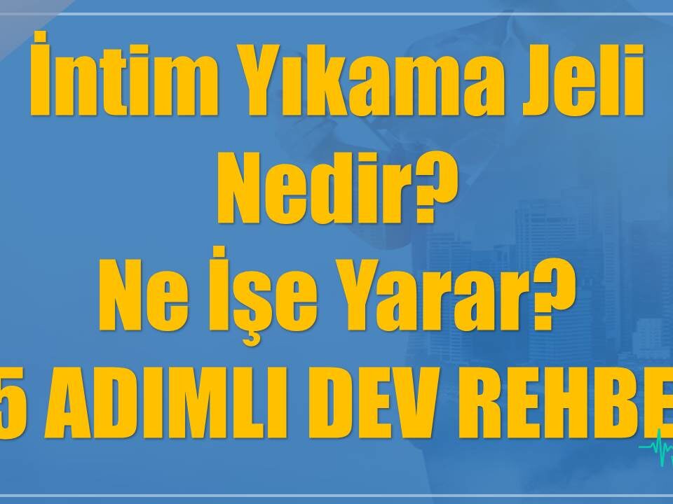 İntim Yıkama Jeli Nedir? Ne İşe Yarar? 15 ADIMLI DEV REHBER