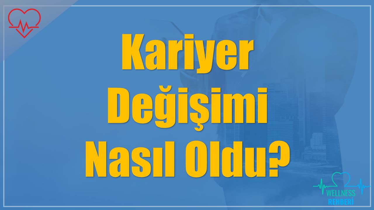 Kariyer Değişimi Nasıl Oldu?