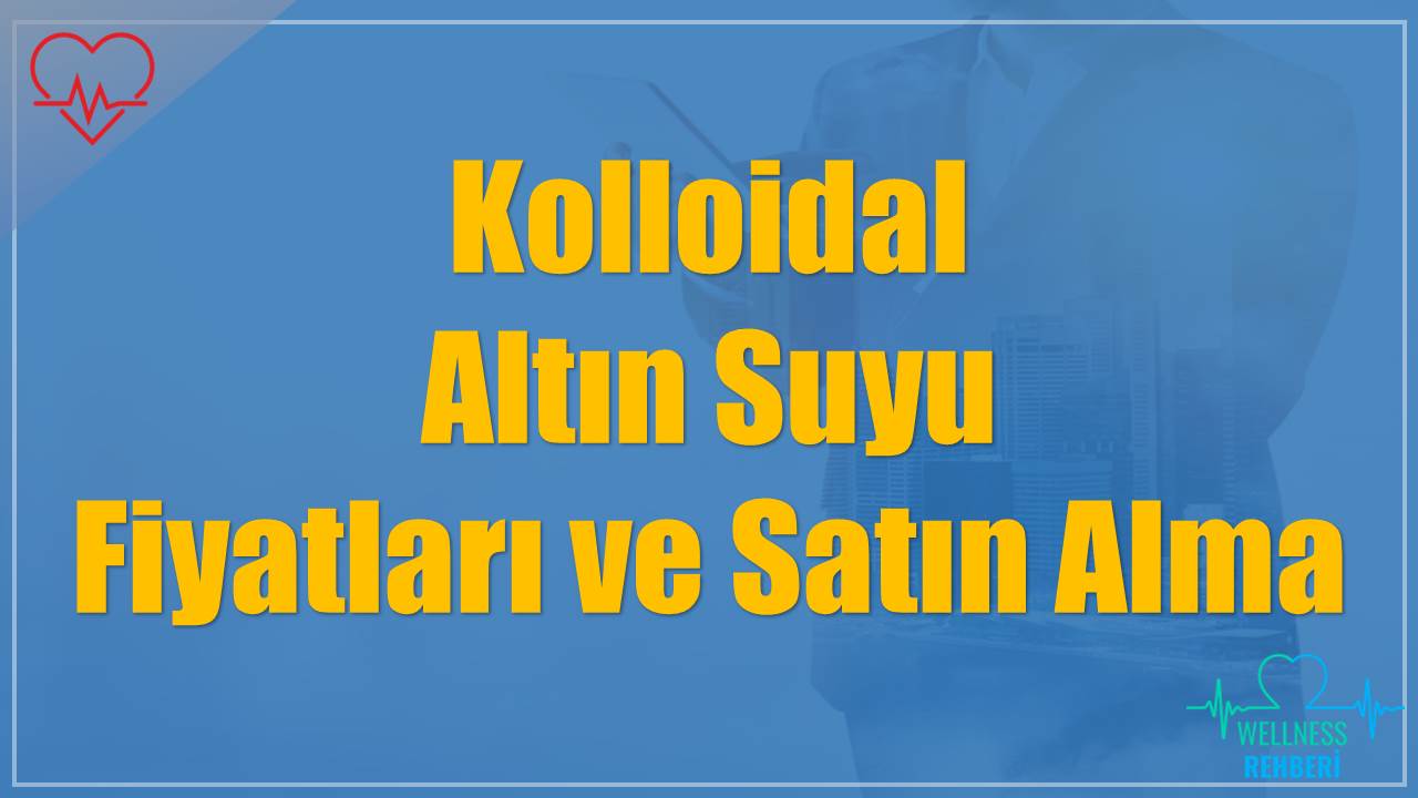 Kolloidal Altın Suyu Fiyatları ve Satın Alma Rehberi