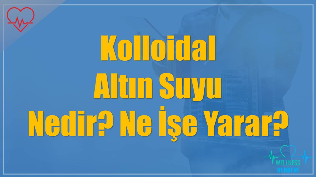 Kolloidal Altın Suyu Nedir? Ne İşe Yarar?