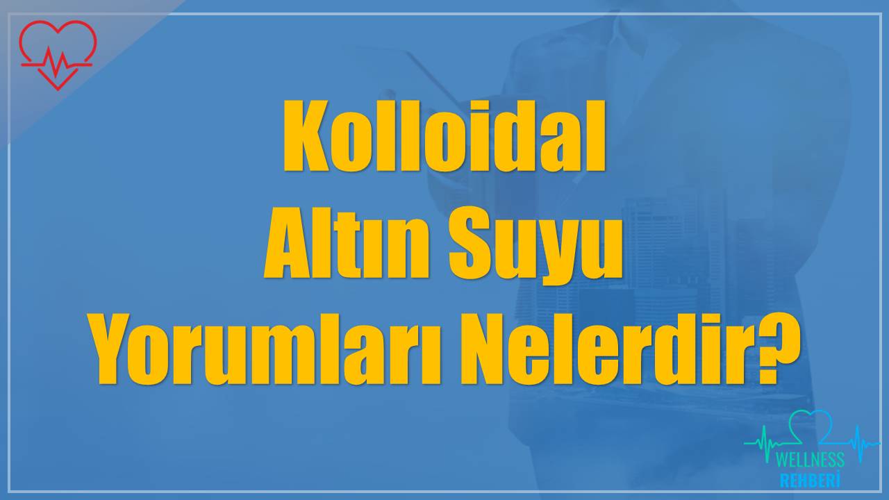 Kolloidal Altın Suyu Yorumları Nelerdir?