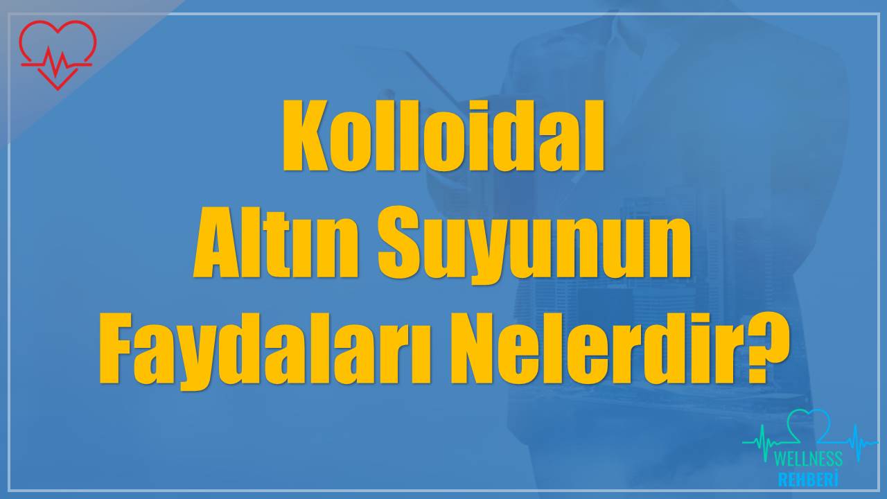 Kolloidal Altın Suyunun Faydaları Nelerdir?