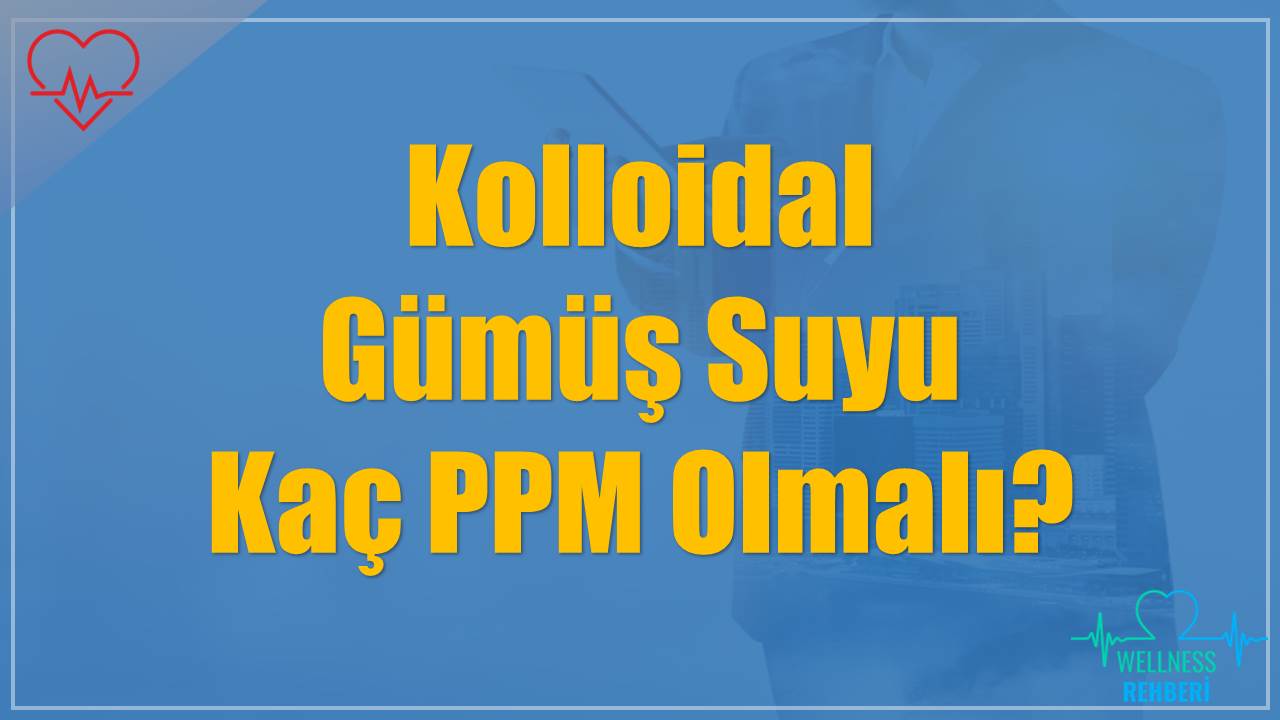 Kolloidal Gümüş Suyu Kaç PPM Olmalı?