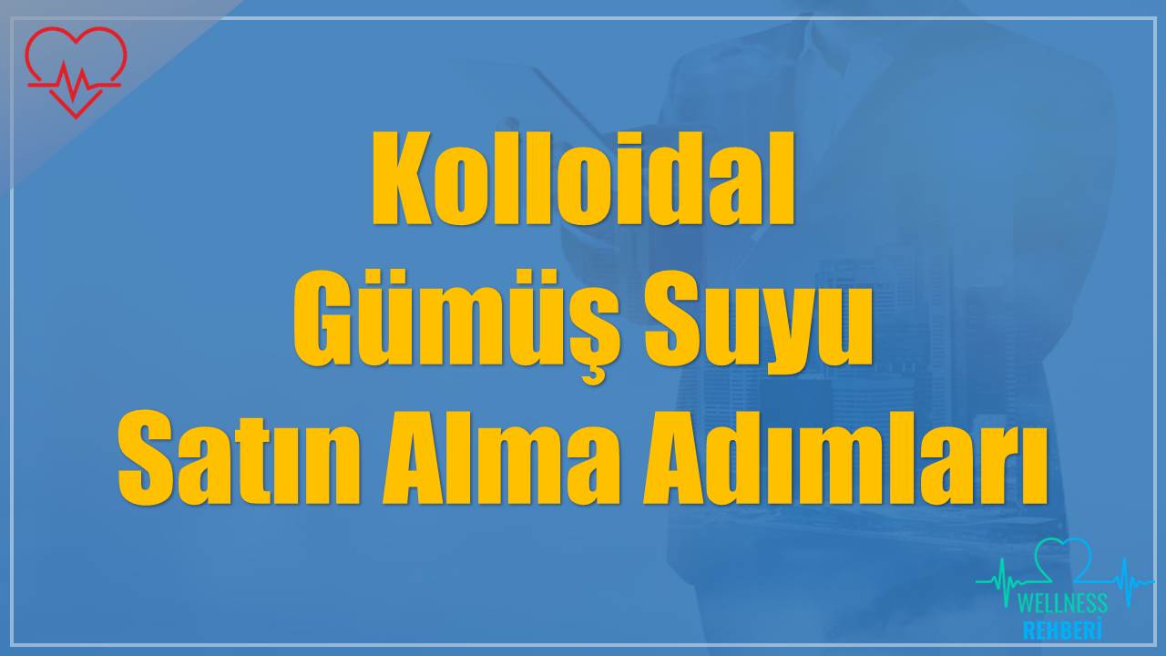 Kolloidal Gümüş Suyu Satın Alma Adımları