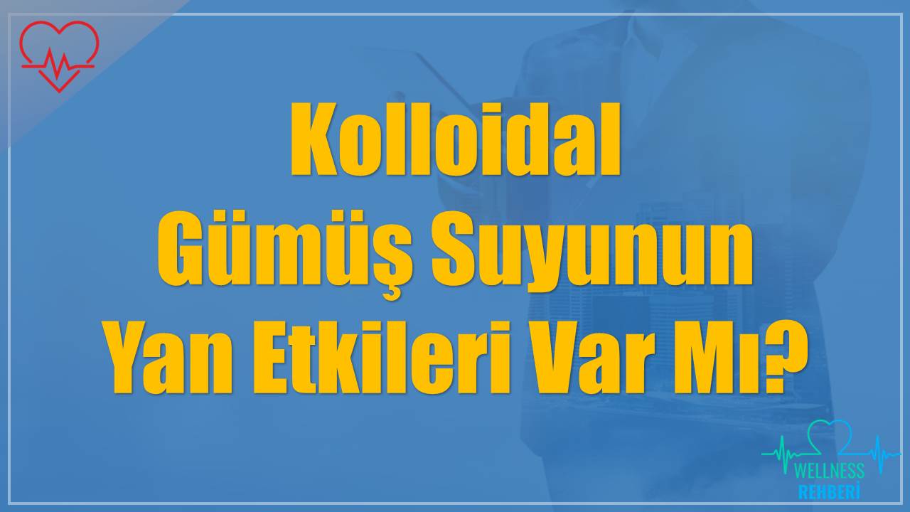 Kolloidal Gümüş Suyunun Yan Etkileri Var Mı?