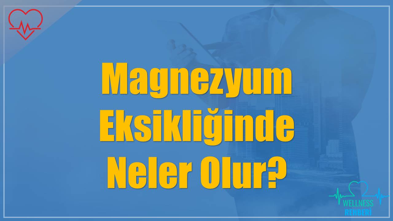 Magnezyum Eksikliğinde Neler Olur?