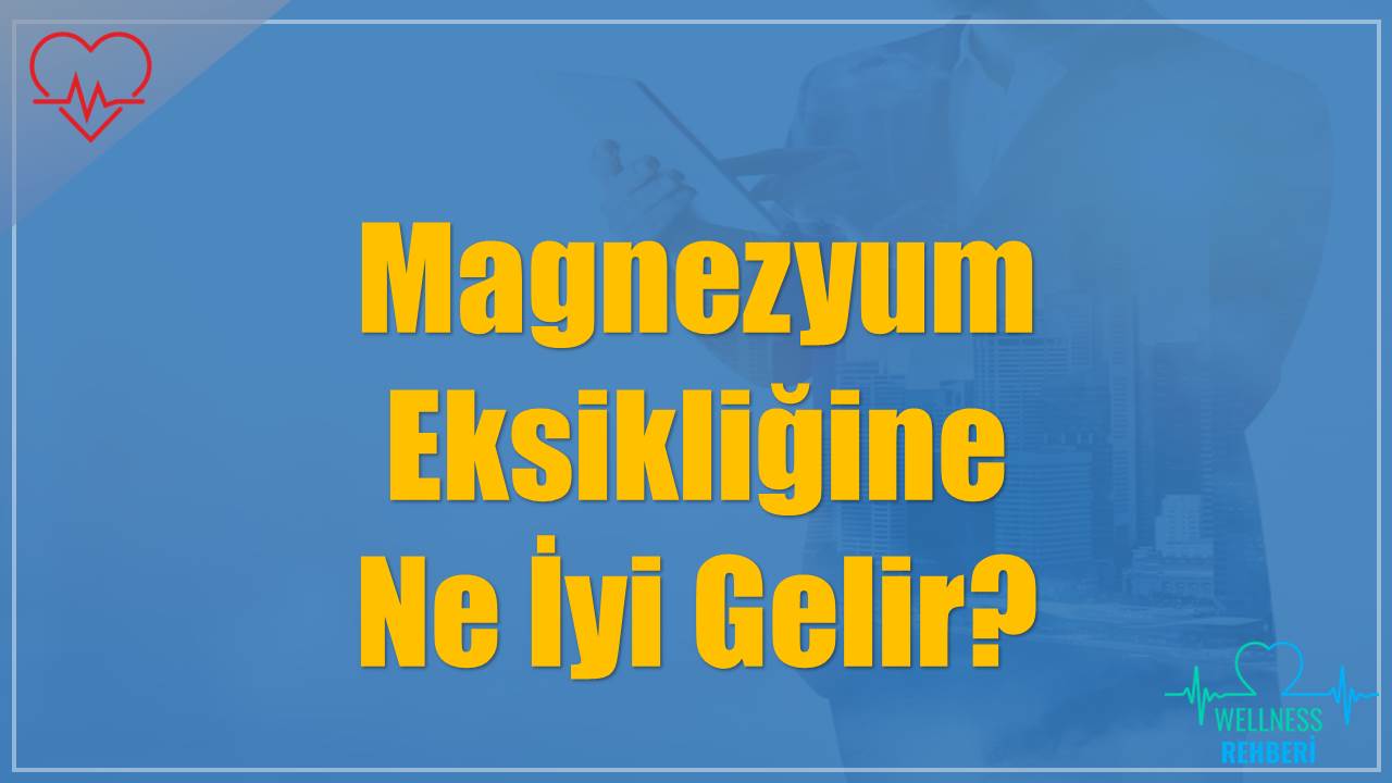 Magnezyum Eksikliğine Ne İyi Gelir?