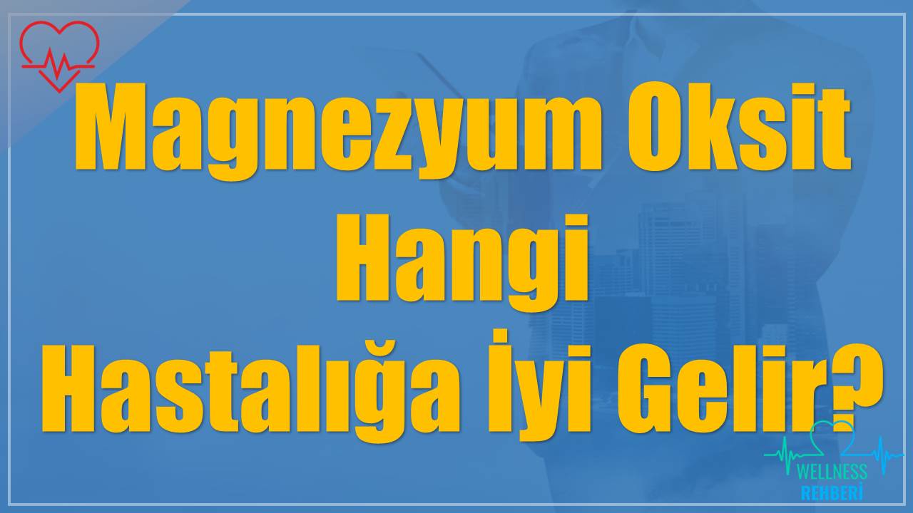 Magnezyum Oksit Hangi Hastalığa İyi Gelir?