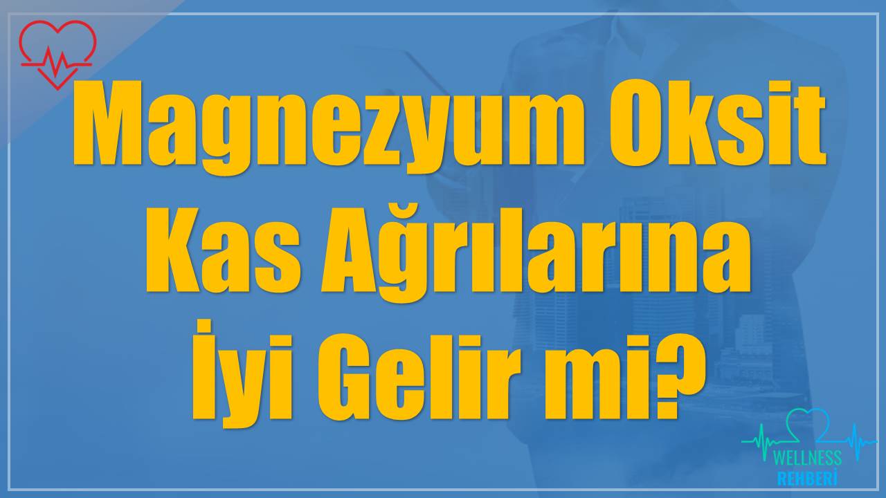 Magnezyum Oksit Kas Ağrılarına İyi Gelir mi?