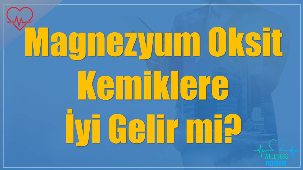 Magnezyum Oksit Kemiklere İyi Gelir mi?