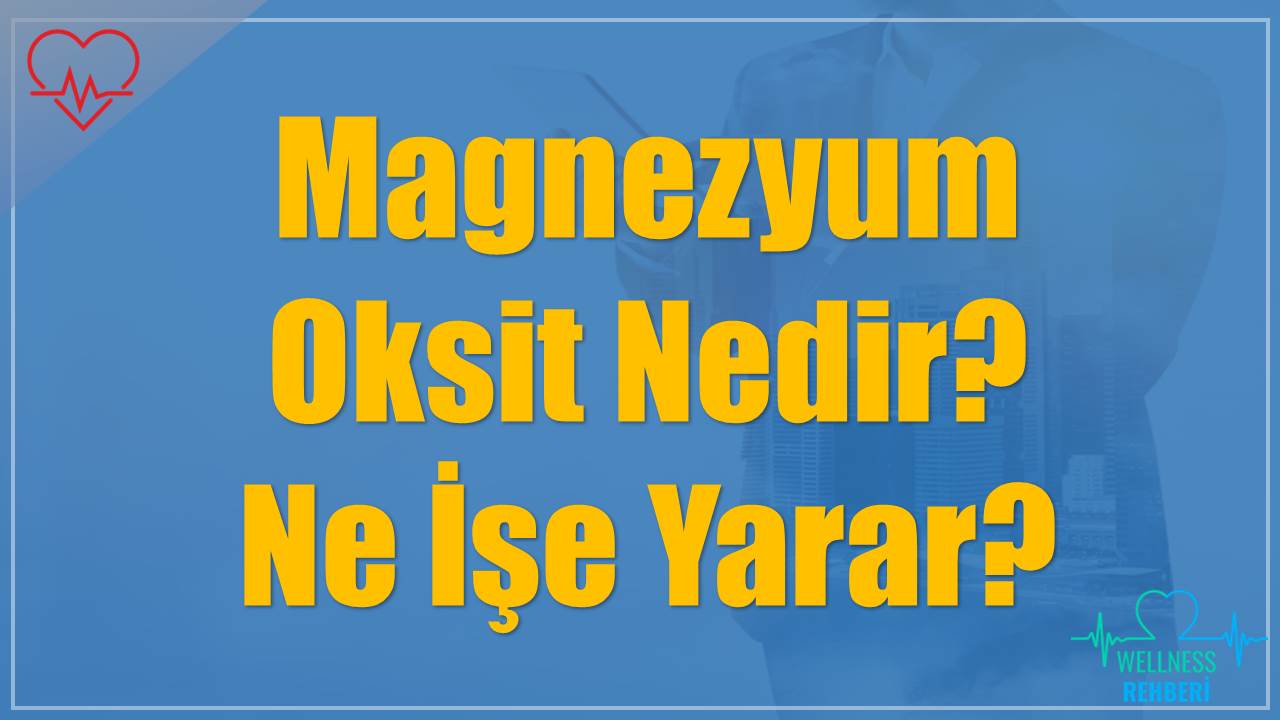 Magnezyum Oksit Nedir? Ne İşe Yarar?