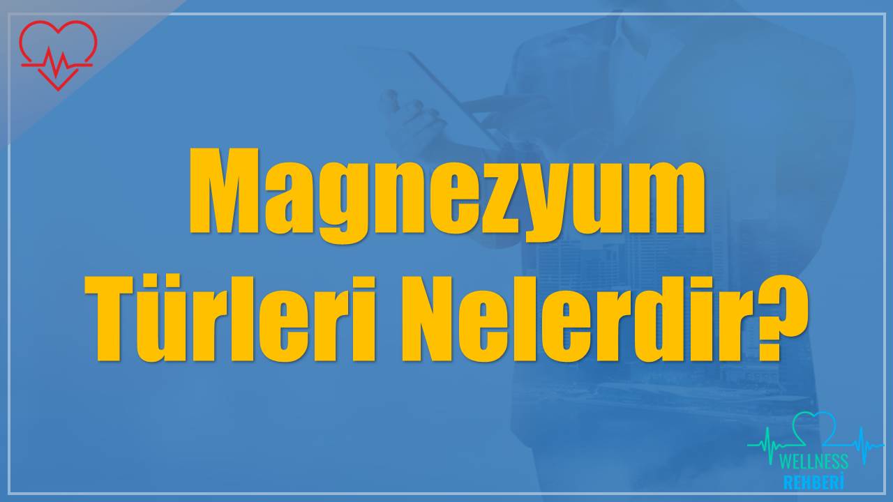 Magnezyum Türleri Nelerdir?