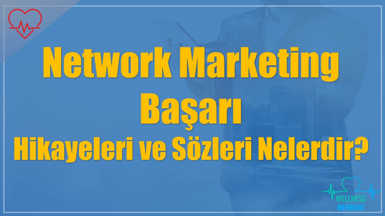 Network Marketing Başarı Hikayeleri ve Sözleri Nelerdir?