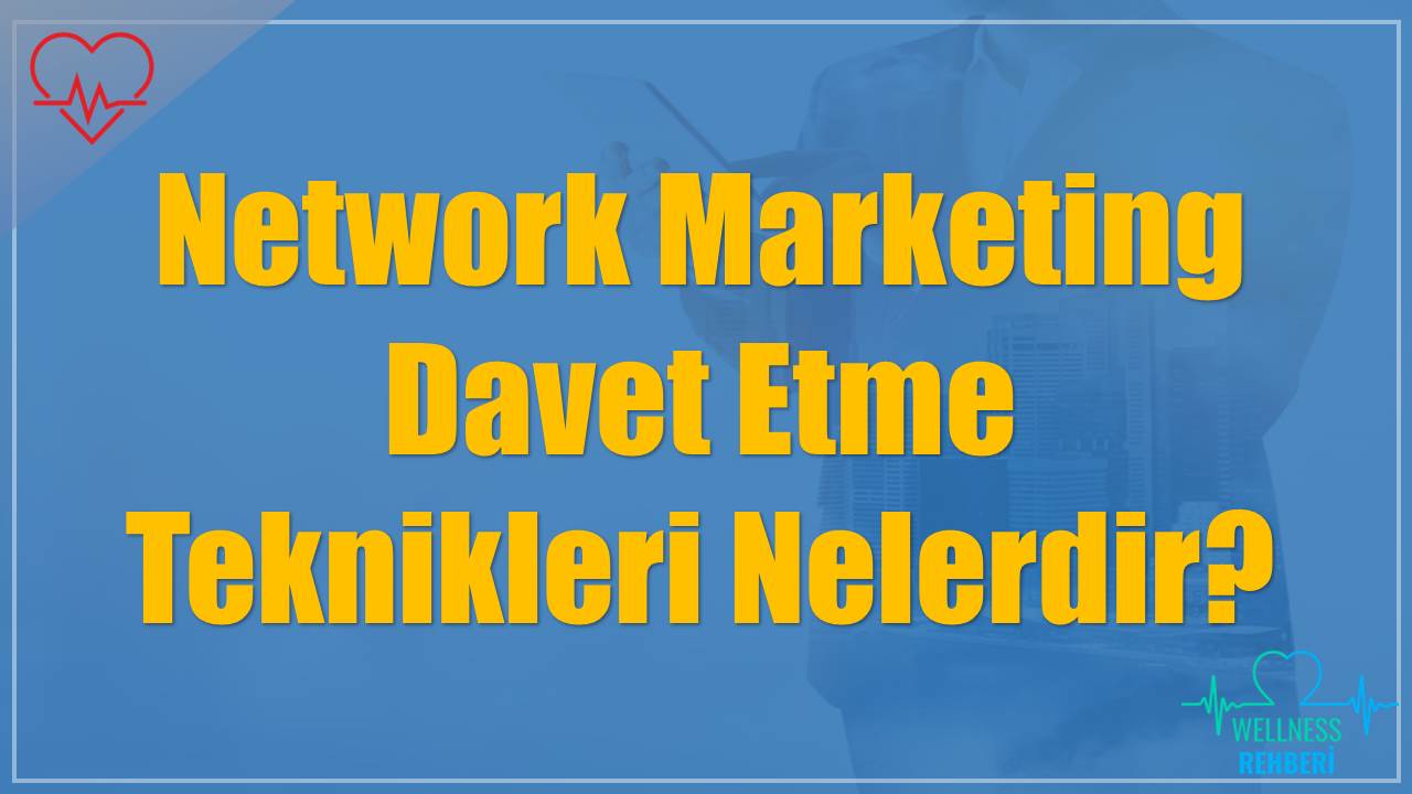 network marketing davet etme teknikleri nelerdir