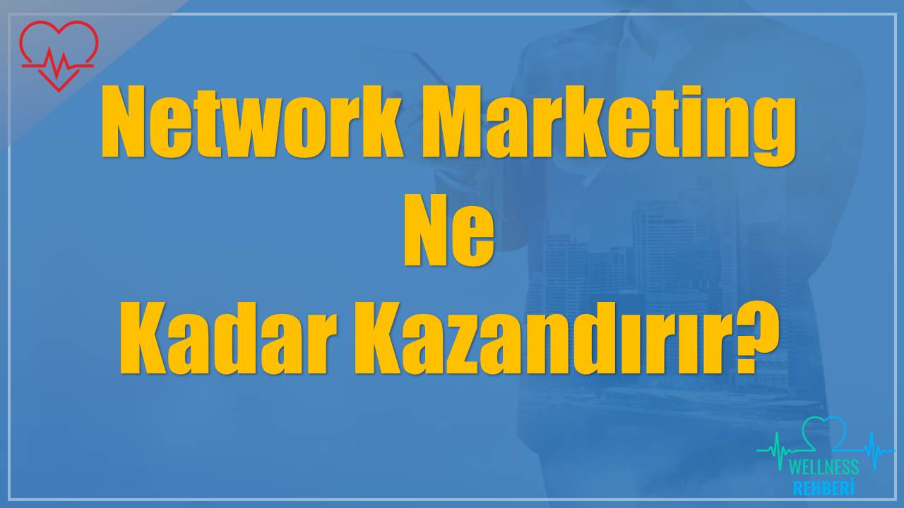 Network Marketing Ne Kadar Kazandırır?