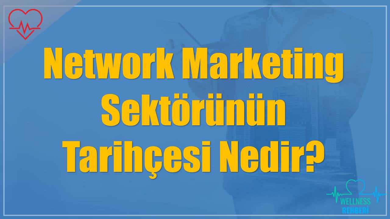 Network Marketing Sektörünün Tarihçesi Nedir?