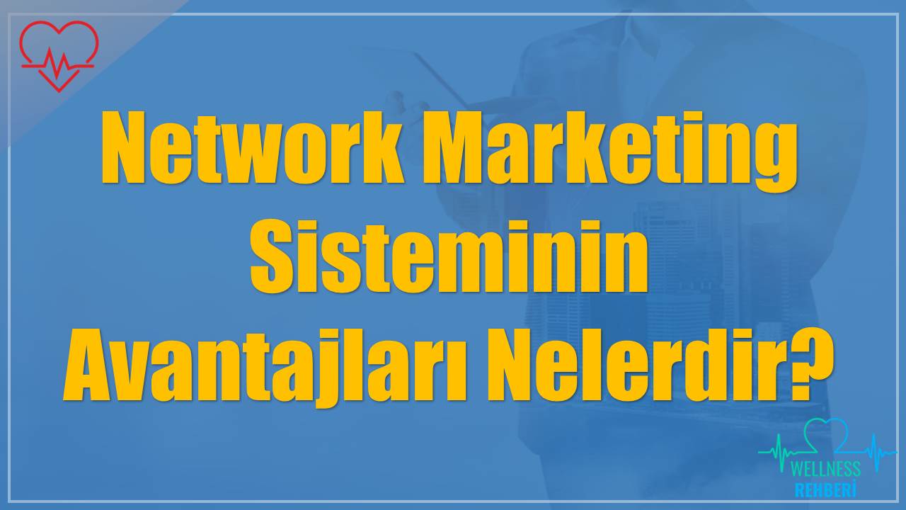 Network Marketing Sisteminin Avantajları Nelerdir?