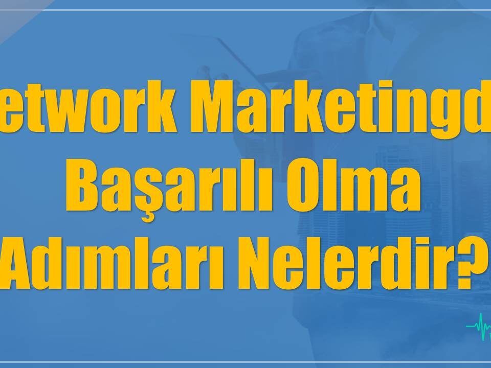 Network Marketingde Başarılı Olma Adımları Nelerdir?