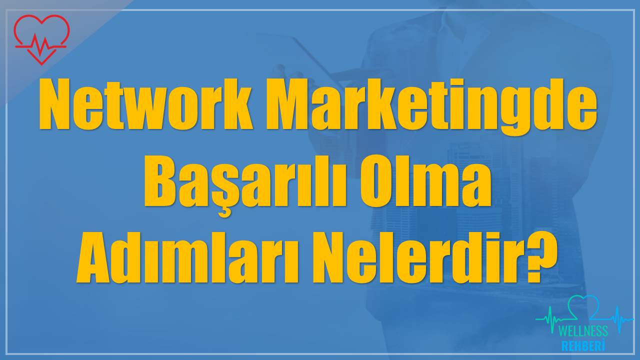 Network Marketingde Başarılı Olma Adımları Nelerdir?