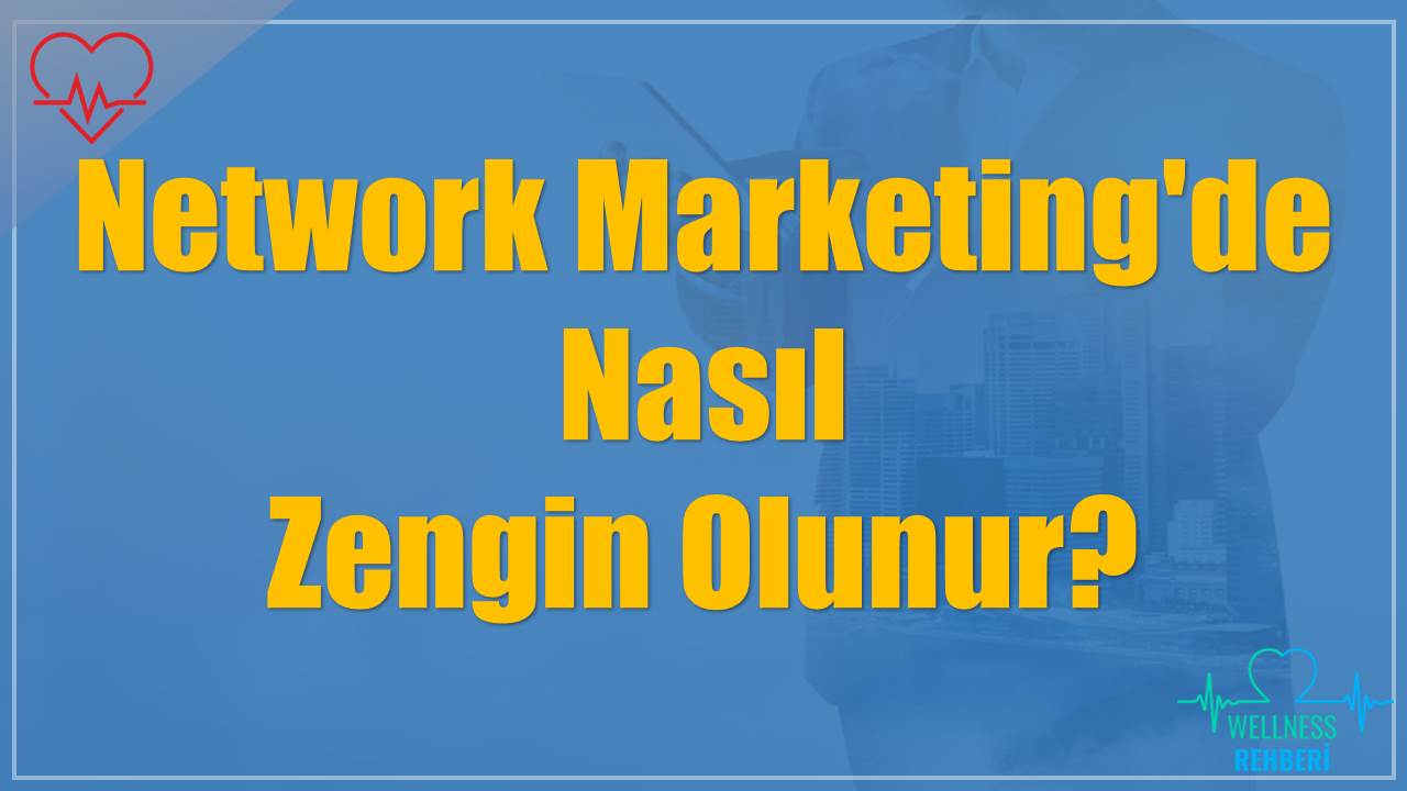 Network Marketing'de Nasıl Zengin Olunur?