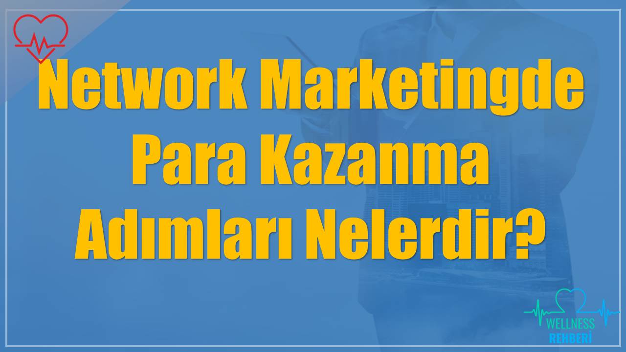 Network Marketingde Para Kazanma Adımları Nelerdir?