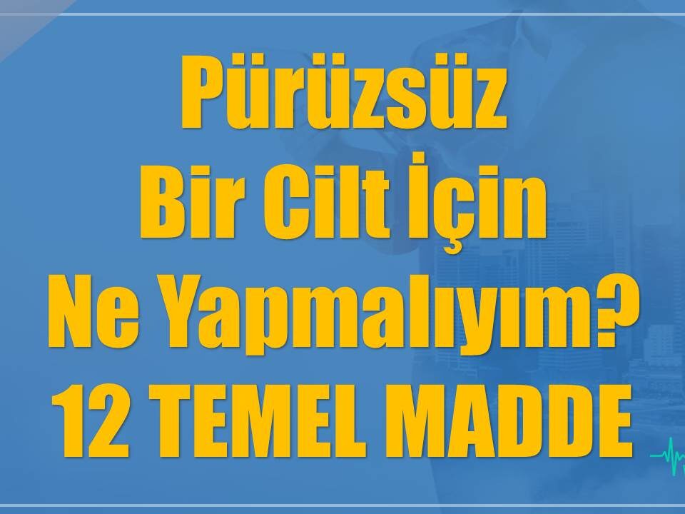 Pürüzsüz Bir Cilt İçin Ne Yapmalıyım? 12 TEMEL MADDE