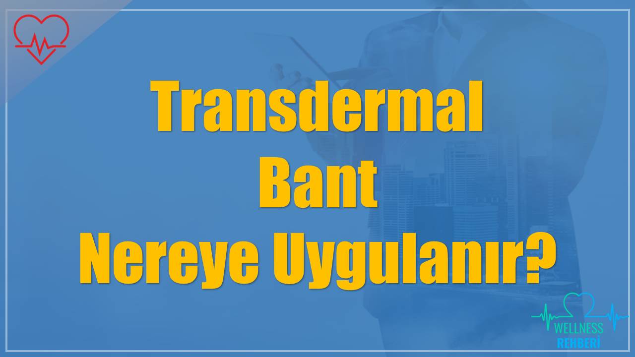 Transdermal Bant Nereye Uygulanır?