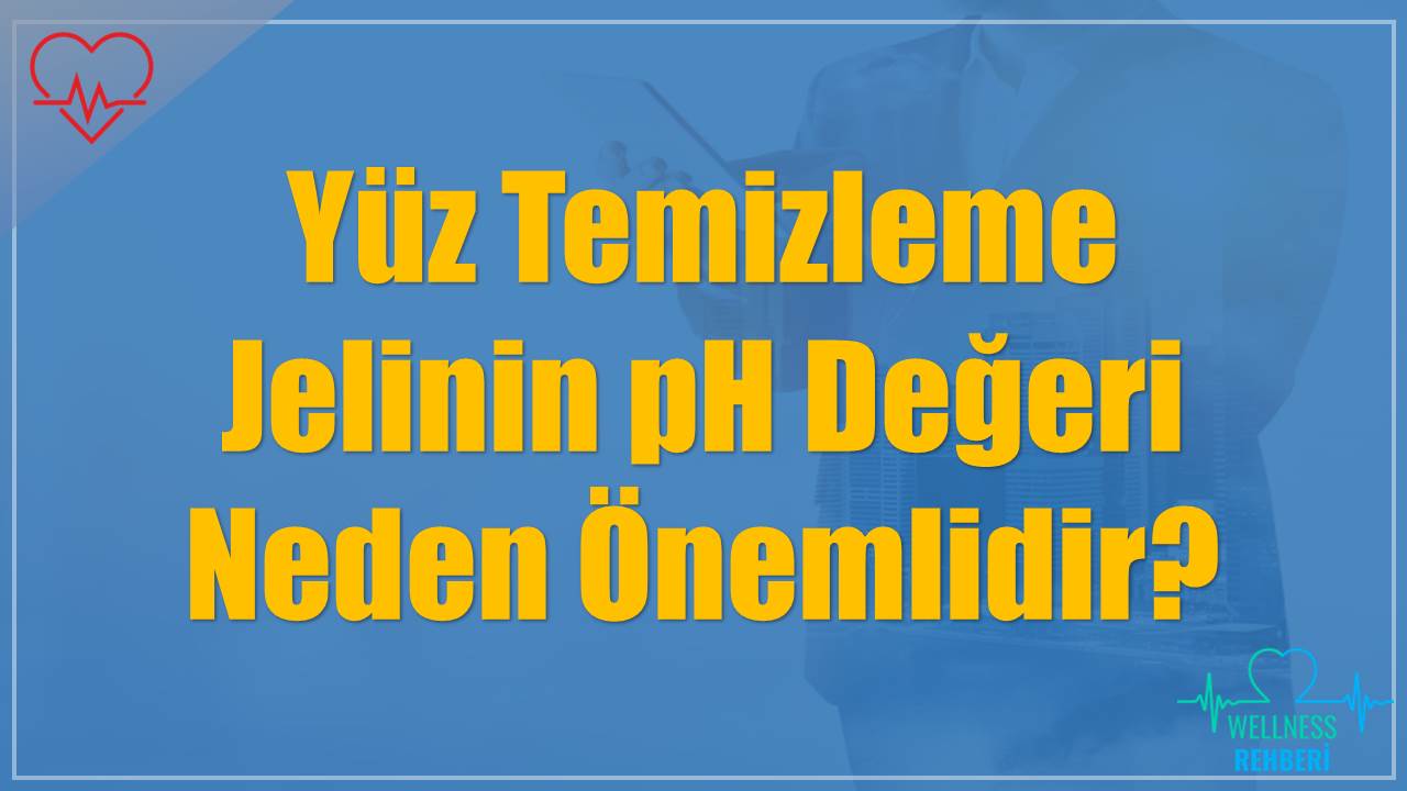 Yüz Temizleme Jelinin pH Değeri Neden Önemlidir?