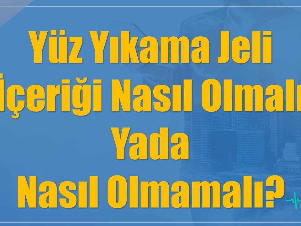 Yüz Yıkama Jeli İçeriği Nasıl Olmalı Yada Nasıl Olmamalı?