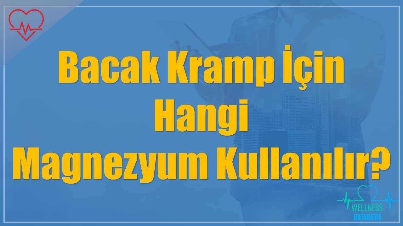 Bacak Kramp İçin Hangi Magnezyum Kullanılır?