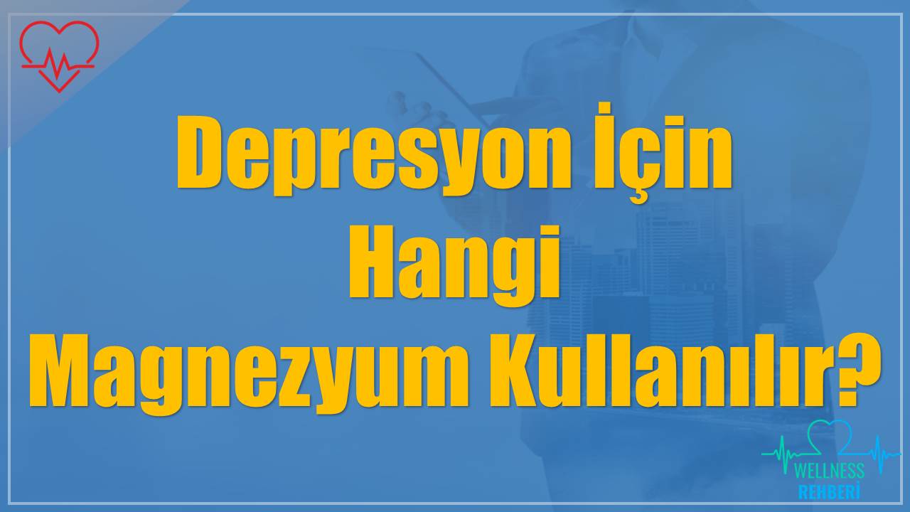 Depresyon İçin Hangi Magnezyum Kullanılır?