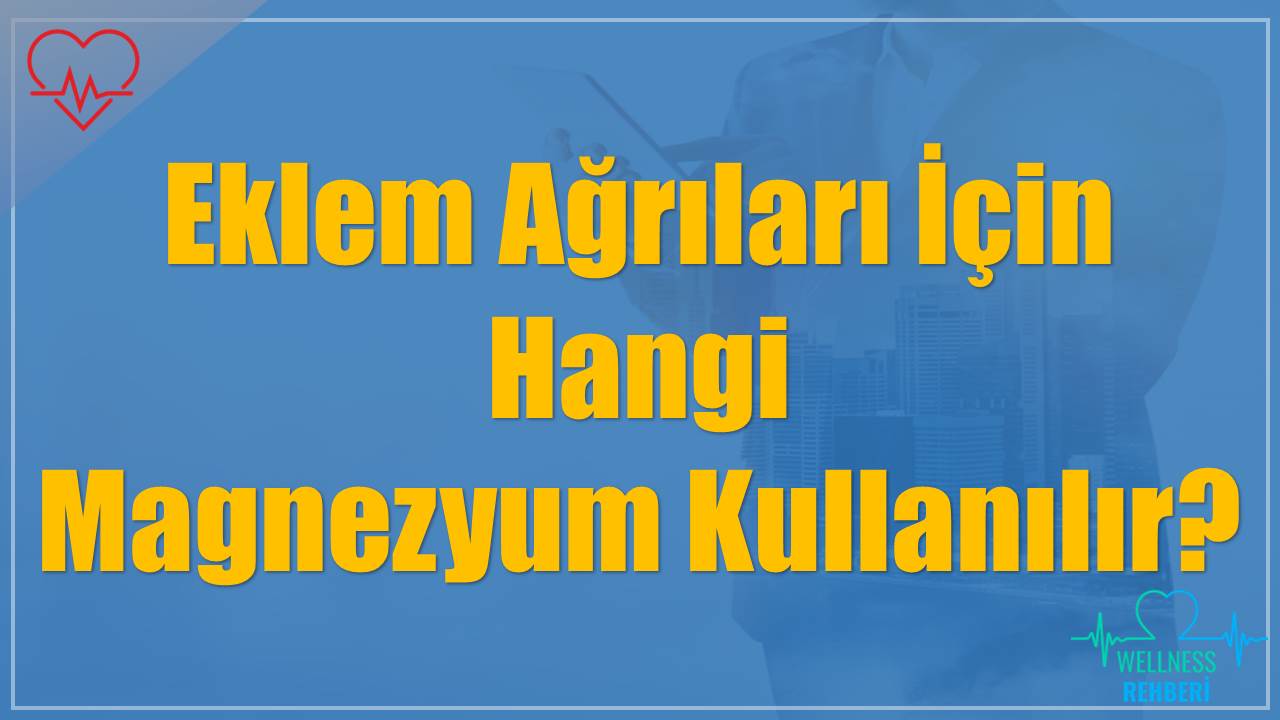 Eklem Ağrıları İçin Hangi Magnezyum Kullanılır?