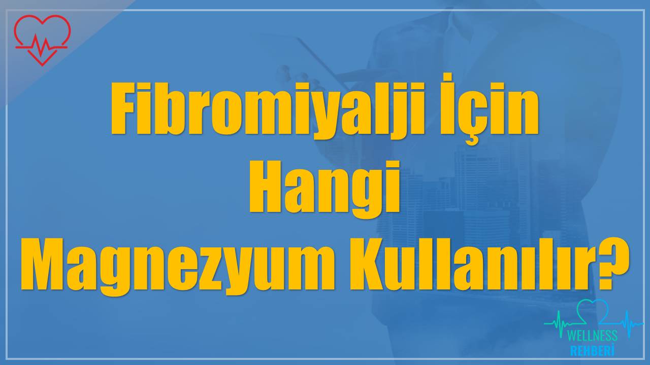 Fibromiyalji İçin Hangi Magnezyum Kullanılır?