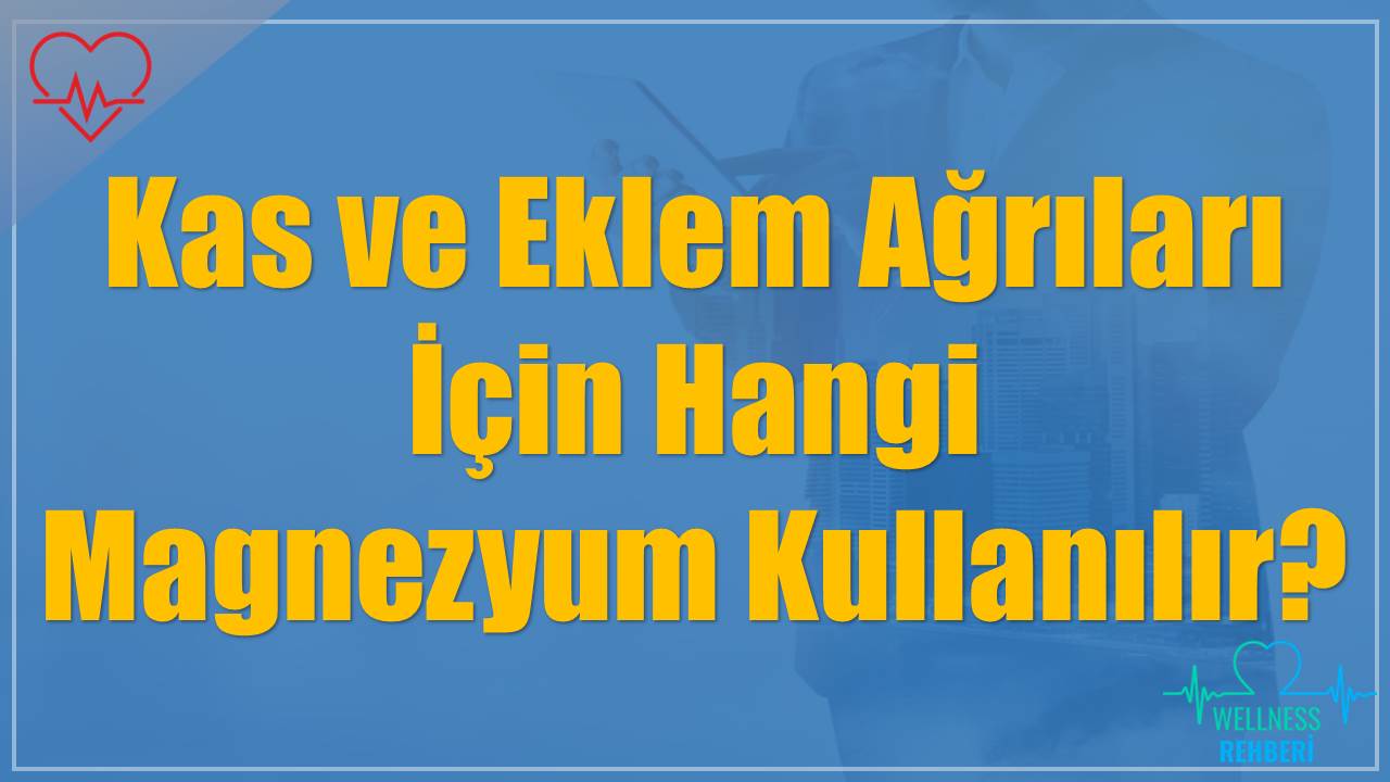 Kas ve Eklem Ağrıları İçin Hangi Magnezyum Kullanılır?