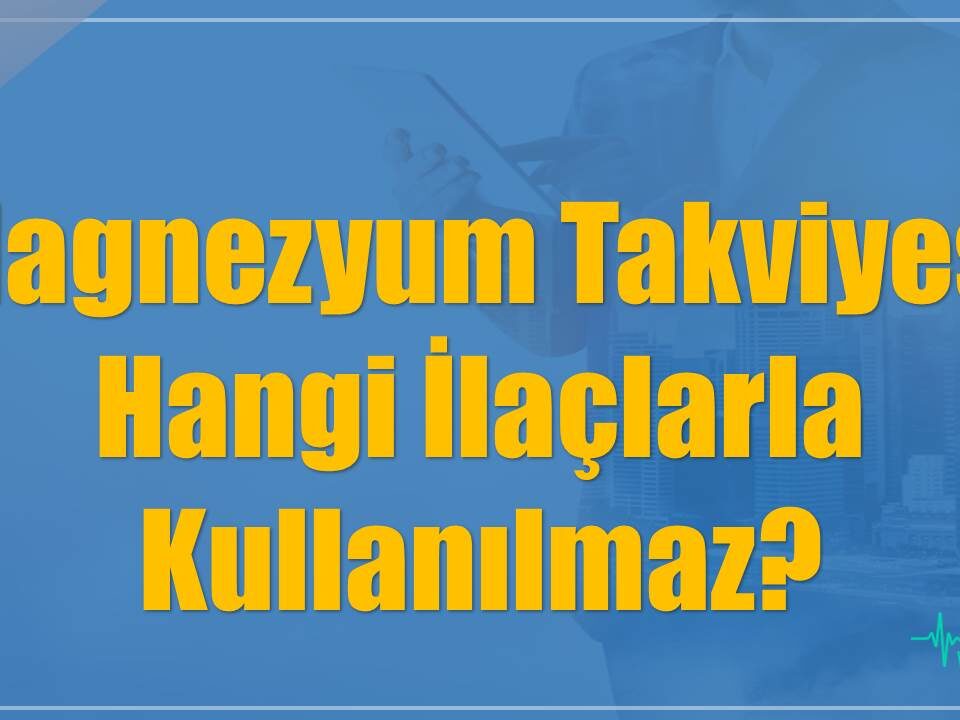 Magnezyum Takviyesi Hangi İlaçlarla Kullanılmaz?