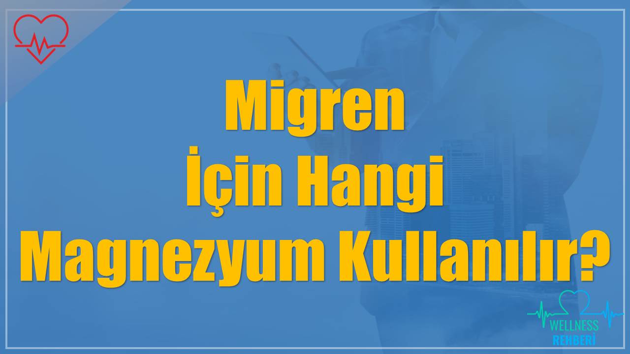 Migren İçin Hangi Magnezyum Kullanılır?