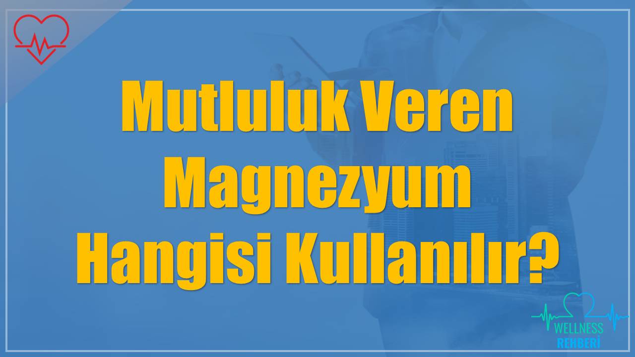 Mutluluk Veren Magnezyum Hangisi Kullanılır?